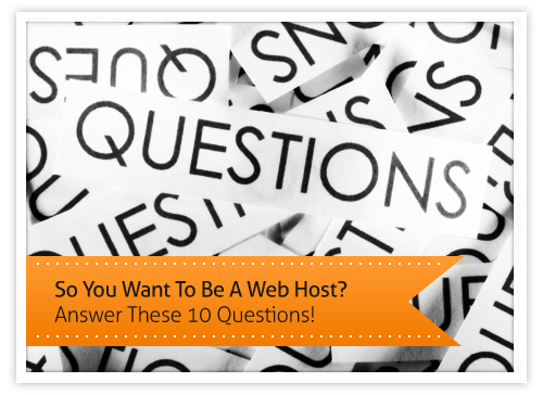 So You Want To Be A Web Host? Answer These 10 Questions